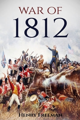 War of 1812: A History From Beginning to End Paperback Createspace Independent Publishing Platform