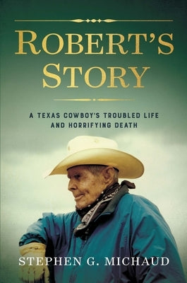 Robert's Story: A Texas Cowboy's Troubled Life and Horrifying Death by Michaud, Stephen G.