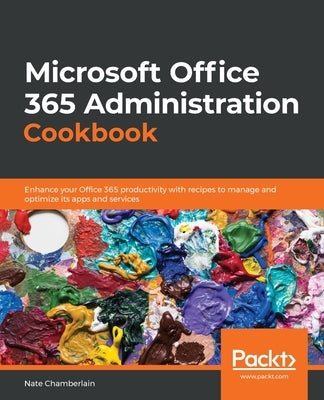 Microsoft Office 365 Administration Cookbook by Chamberlain, Nate