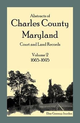 Abstracts of Charles County, Maryland Court and Land Records: Volume 2: 1665-1695 Paperback Heritage Books