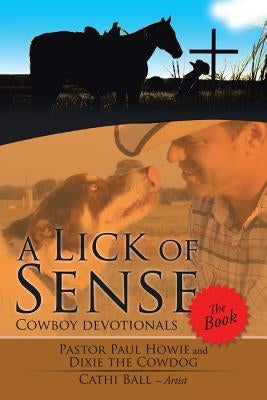A Lick of Sense - The Book: Cowboy devotionals by Howie, Pastor Paul