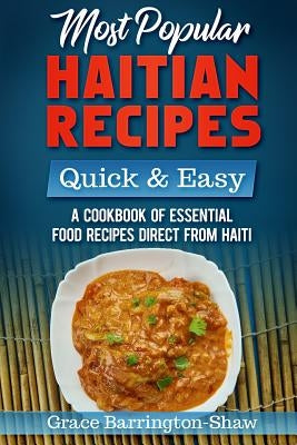 Most Popular Haitian Recipes - Quick & Easy: A Cookbook of Essential Food Recipes Direct from Haiti Paperback Independently Published