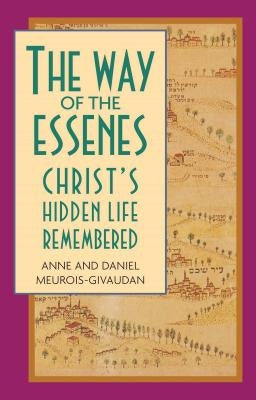 The Way of the Essenes: Christ's Hidden Life Remembered by Meurois-Givaudan, Anne