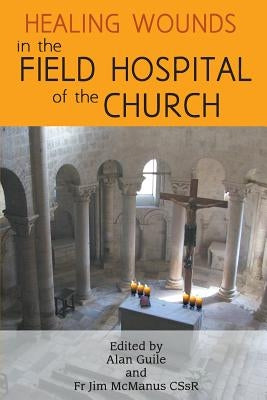 Healing Wounds in the Field Hospital of the Church by Guile, Alan