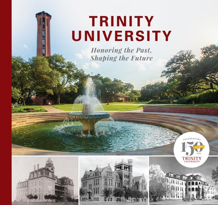 Trinity University: Honoring the Past, Shaping the Future by Trinity University
