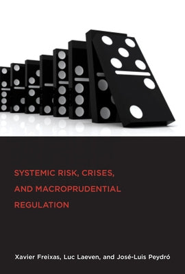 Systemic Risk, Crises, and Macroprudential Regulation by Freixas, Xavier