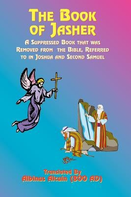 The Book of Jasher: A Suppressed Book That Was Removed from the Bible, Referred to in Joshua and Second Samuel by Alcuin, Albinus