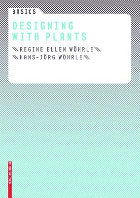 Basics Designing with Plants by Wohrle, Regine Ellen