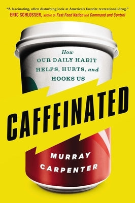 Caffeinated: How Our Daily Habit Helps, Hurts, and Hooks Us by Carpenter, Murray