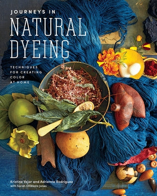 Journeys in Natural Dyeing: Techniques for Creating Color at Home by Vejar, Kristine