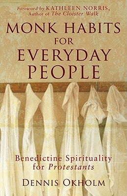 Monk Habits for Everyday People: Benedictine Spirituality for Protestants Paperback Brazos Press