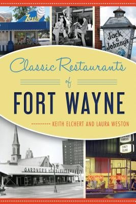 Classic Restaurants of Fort Wayne Paperback History Press