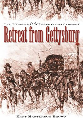 Retreat from Gettysburg: Lee, Logistics, and the Pennsylvania Campaign Paperback University of North Carolina Press