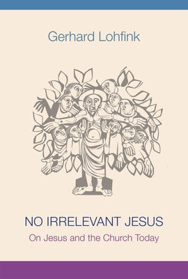 No Irrelevant Jesus: On Jesus and the Church Today Paperback Liturgical Press