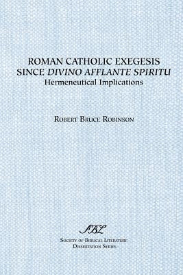 Roman Catholic Exegesis Since Divino Afflante Spiritu: Hermeneutical Implications by Robinson, Robert B.