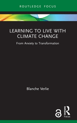 Learning to Live with Climate Change: From Anxiety to Transformation by Verlie, Blanche