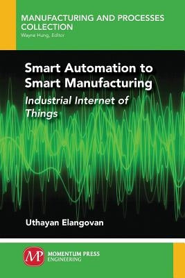 Smart Automation to Smart Manufacturing: Industrial Internet of Things Paperback Momentum Press