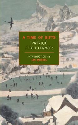 A Time of Gifts: On Foot to Constantinople: From the Hook of Holland to the Middle Danube by Fermor, Patrick Leigh