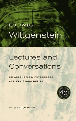 Wittgenstein, 40th Anniversary Edition: Lectures and Conversations on Aesthetics, Psychology and Religious Belief Paperback University of California Press