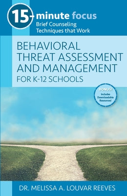 15-Minute Focus: Behavioral Threat Assessment and Management for K-12 Schools: Brief Counseling Techniques That Work by Louvar Reeves, Melissa A.