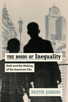 The Bonds of Inequality: Debt and the Making of the American City by Jenkins, Destin