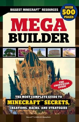 Mega Builder: The Most Complete Guide to Minecraft Secrets, Creations, Hacks, and Strategies by Triumph Books