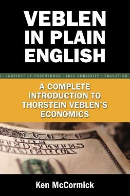 Veblen in Plain English: A Complete Introduction to Thorstein Veblen's Economics Paperback Cambria Press
