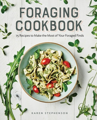 Foraging Cookbook: 75 Recipes to Make the Most of Your Foraged Finds Paperback Rockridge Press