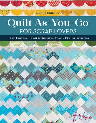 Quilt As-You-Go for Scrap Lovers: 11 Fun Projects; Tips & Techniques; Color & Piecing Strategies by Gauthier, Judy