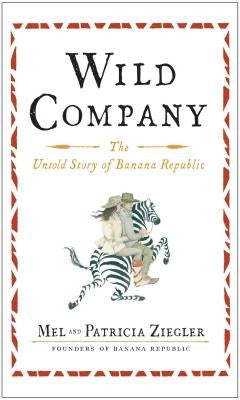 Wild Company: The Untold Story of Banana Republic by Ziegler, Mel