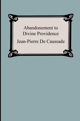Abandonment To Divine Providence by De Caussade, Jean-Pierre