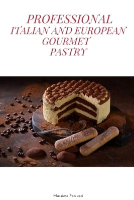 Professional Italian and European Gourmet Pastry: a complete guide of professional and tasty pastry recipes resulting from the experience of working i Paperback Independently Published