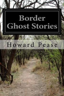 Border Ghost Stories by Pease, Howard