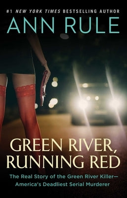Green River, Running Red: The Real Story of the Green River Killer--America's Deadliest Serial Murderer by Rule, Ann