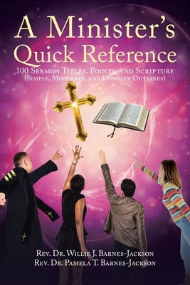 A Minister's Quick Reference: 100 Sermon Titles, Points, and Scripture (Simple, Moderate, and Complex Outlines) by Barnes-Jackson, Willie J.