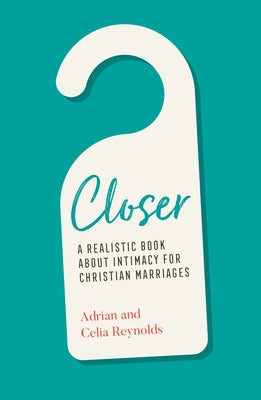 Closer: A Realistic Book about Intimacy for Christian Marriages by Reynolds, Adrian