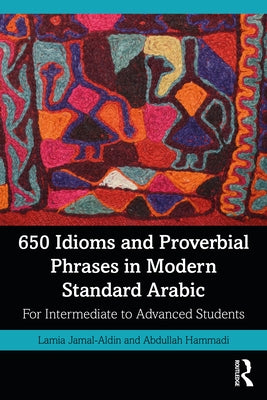 650 Idioms and Proverbial Phrases in Modern Standard Arabic: For Intermediate to Advanced Students by Jamal-Aldin, Lamia