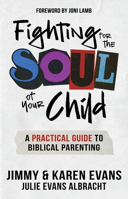 Fighting for the Soul of Your Child: A Practical Guide to Biblical Parenting by Evans, Jimmy