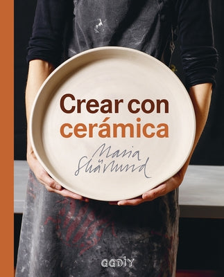 Crear Con Cerámica: Principios Básicos, Técnicas, Proyectos E Inspiración by Skarlund, Maria