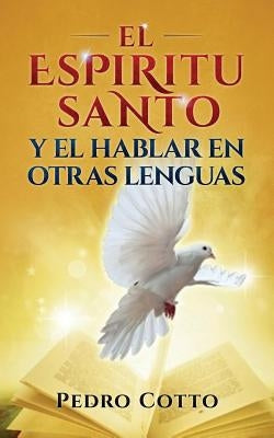 El Espiritu Santo Y El Hablar En Otras Lenguas by Cotto, Pedro