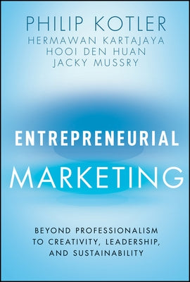 Entrepreneurial Marketing: Beyond Professionalism to Creativity, Leadership, and Sustainability by Kotler, Philip