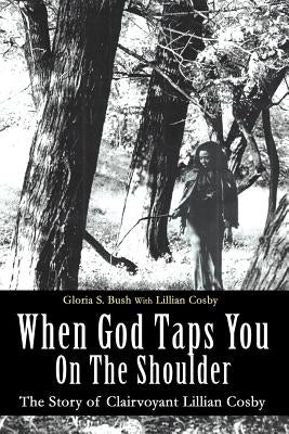 When God Taps You On The Shoulder: The Story of Clairvoyant Lillian Cosby by Bush, Gloria S.