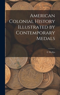 American Colonial History Illustrated by Contemporary Medals by Betts, C. Wyllys 1845-1887