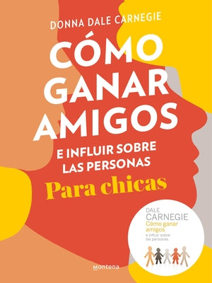 Cómo Ganar Amigos E Influir Sobre Las Personas Para Chicas / How to Win Friends and Influence People for Teen Girls by Carnegie, Donna Dale