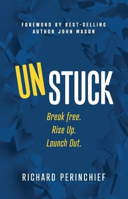 Unstuck: Break Free. Rise Up. Launch Out. by Perinchief, Richard