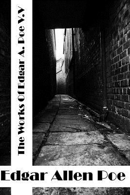 The Works Of Edger Allen Poe Volume V: (Edgar Allen Poe Classics Collection) Paperback Createspace Independent Publishing Platform