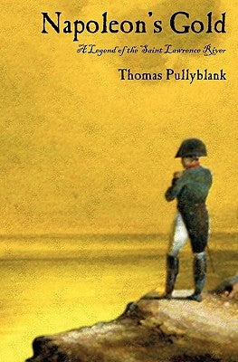Napoleon's Gold: A Legend of the Saint Lawrence River by Pullyblank, Thomas Eric