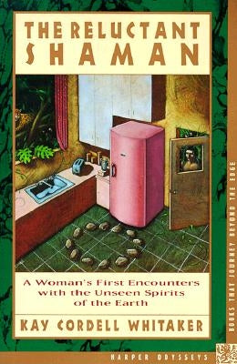 The Reluctant Shaman: A Woman's First Encounters with the Unseen Spirits of the Earth by Whitaker, Kay C.