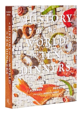 A History of the World in 10 Dinners: 2,000 Years, 100 Recipes by Flexner, Victoria