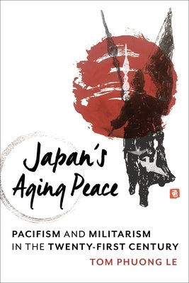 Japan's Aging Peace: Pacifism and Militarism in the Twenty-First Century Paperback Columbia University Press